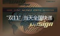 “双11”当天全国快递业务量达6.39亿件，是平日的1.87倍